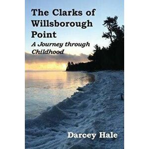 The Clarks of Willsborough Point: A Journey through Childhood, Paperback - Darcey Hale imagine