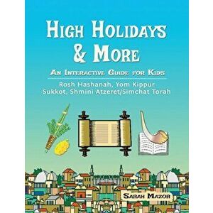 High Holidays & More: An Interactive Guide for Kids: Rosh Hashanah, Yom Kippur, Sukkot, Shmini Atzeret/Simchat Torah, Paperback - Sarah Mazor imagine