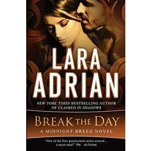 Break the Day: A Midnight Breed Novel, Paperback - Lara Adrian imagine