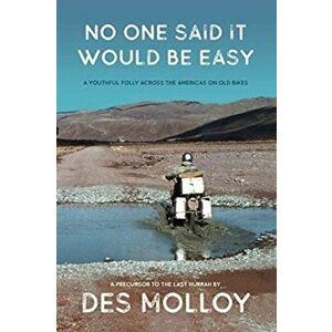 No One Said It Would Be Easy: A youthful folly across the Americas on old bikes, Paperback - Des Molloy imagine