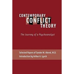 Contemporary Conflict Theory: The Journey of a Psychoanalyst: Selected Papers of Sander M. Abend, MD., Paperback - Sander Abend imagine