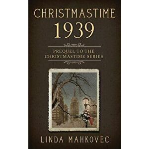 Christmastime 1939: Prequel to the Christmastime Series, Paperback - Linda Mahkovec imagine