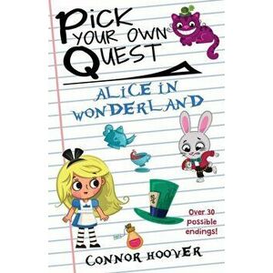 Pick Your Own Quest: Alice in Wonderland, Paperback - Connor Hoover imagine