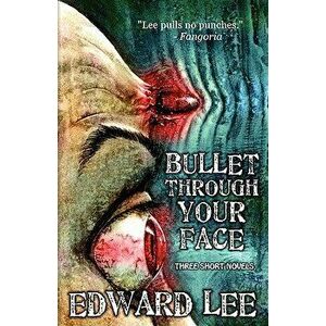 Bullet Through Your Face, Paperback - Edward Jr. Lee imagine