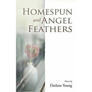 Homespun and Angel Feathers, Paperback - Darlene Young imagine