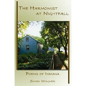 The Harmonist at Nightfall: Poems of Indiana, Paperback - Shari Wagner imagine