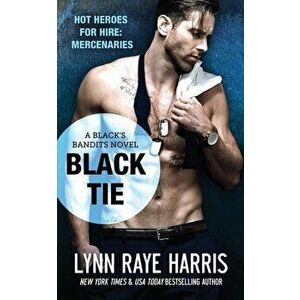 Black Tie (Black's Bandits Book 2): HOT Heroes for Hire: Mercenaries, Paperback - Lynn Raye Harris imagine