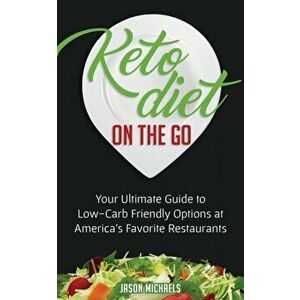 Keto Diet on the Go: Your Guide to Low-Carb Friendly Options at America's Favorite Restaurants, Paperback - Jason Michaels imagine