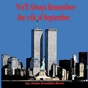 We'll Always Remember the 11th of September, Paperback - Jamie Franklin Rowe imagine