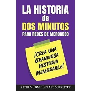 La Historia de Dos Minutos para Redes de Mercadeo: Crea una Grandiosa Historia Memorable!, Paperback - Keith Schreiter imagine