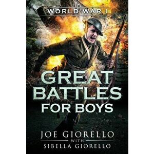Great Battles for Boys: World War I, Paperback - Joe Giorello imagine