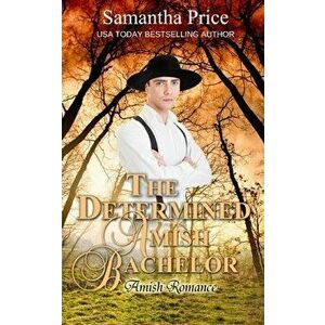 The Determined Amish Bachelor, Paperback - Samantha Price imagine