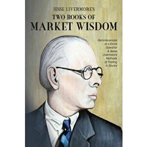Jesse Livermore's Two Books of Market Wisdom: Reminiscences of a Stock Operator & Jesse Livermore's Methods of Trading in Stocks, Paperback - Jesse La imagine