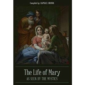 The Life of Mary As Seen By the Mystics, Hardcover - Raphael Brown imagine