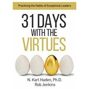 31 Days with the Virtues: Practicing the Habits of Exceptional Leaders, Paperback - Karl Haden imagine