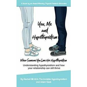 You, Me and Hypothyroidism: When Someone You Love Has Hypothyroidism, Paperback - Adam Gask imagine