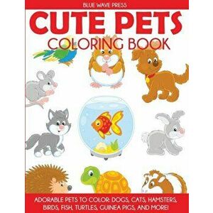 Cute Pets Coloring Book: Adorable Pets to Color, Dogs, Cats, Hamsters, Birds, Fish, Turtles, Guinea Pigs, and More, Paperback - Blue Wave Press imagine
