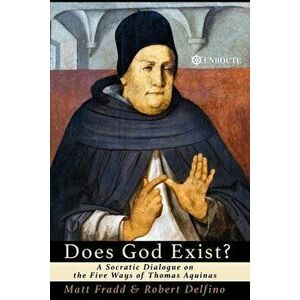 Does God Exist?: A Socratic Dialogue on the Five Ways of Thomas Aquinas, Paperback - Robert Delfino imagine