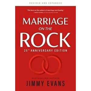 Marriage on the Rock 25th Anniversary: The Comprehensive Guide to a Solid, Healthy and Lasting Marriage, Paperback - Jimmy Evans imagine