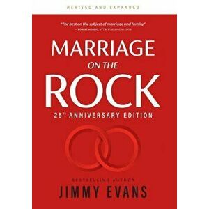Marriage on the Rock 25th Anniversary: The Comprehensive Guide to a Solid, Healthy and Lasting Marriage, Hardcover - Jimmy Evans imagine