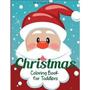 Christmas Coloring Book for Toddlers: 50 Christmas Pages to Color Including Santa, Christmas Trees, Reindeer, Snowman, Paperback - Blue Wave Press imagine