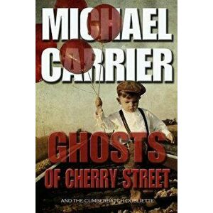 Ghosts of Cherry Street: And the Cumberbatch Oubliette, Paperback - Michael Carrier imagine