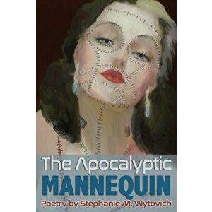 Apocalyptic Mannequin: The Definition of Body is Buried, Paperback - Stephanie M. Wytovich imagine