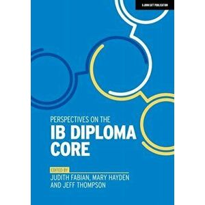 Perspectives on the Ib Diploma Core, Paperback - Judith Fabian imagine