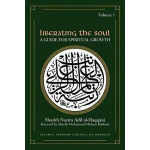 Liberating the Soul: A Guide for Spiritual Growth, Volume One, Paperback - Shaykh Adil Al-Haqqani imagine