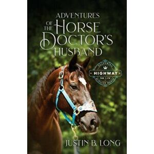 Adventures of the Horse Doctor's Husband, Paperback - Justin B. Long imagine