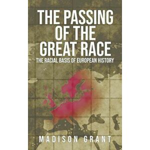 The Passing of the Great Race: The Racial Basis of European History (With Original 1916 Illustrations in Full Color), Hardcover - Madison Grant imagine