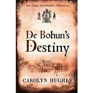 De Bohun's Destiny: The Third Meonbridge Chronicle, Paperback - Carolyn Hughes imagine