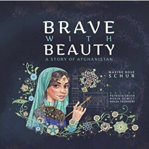 Brave with Beauty: A Story of Afghanistan, Paperback - Maxine Rose Schur imagine