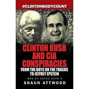 Clinton Bush and CIA Conspiracies: From The Boys on the Tracks to Jeffrey Epstein, Paperback - Shaun Attwood imagine