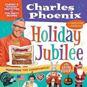 Holiday Jubilee: Classic & Kitschy Festivities & Fun Party Recipes, Hardcover - Charles Phoenix imagine
