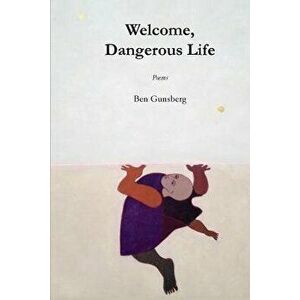 Welcome, Dangerous Life, Paperback - Ben Gunsberg imagine