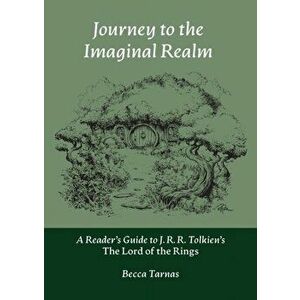 Journey to the Imaginal Realm: A Reader's Guide to J. R. R. Tolkien's The Lord of the Rings, Paperback - Becca Tarnas imagine