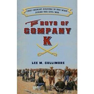 Boys of Company K: Ohio Cavalry Soldiers in the West During the Civil War, Paperback - Lee M. Cullimore imagine