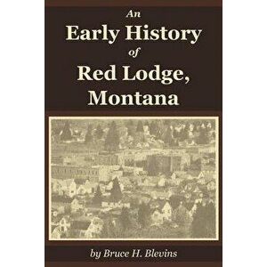 An Early History of Red Lodge, Montana, Paperback - Bruce H. Blevins imagine