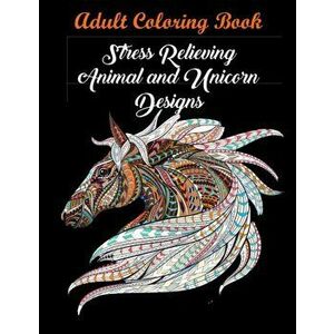 Adult Coloring Book: Stress Relieving Animal and Unicorn Designs: Bundle of Over 60 Unique Images (Stress Relieving Designs), Paperback - Coloring Boo imagine