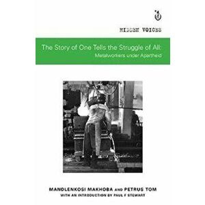 The Story of One Tells the Struggle of All: Metalworkers Under Apartheid, Paperback - Mandlenkosi Makhoba imagine