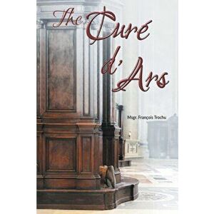 The Cur d'Ars, Paperback - Msgr Francois Trochu imagine
