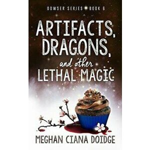 Artifacts, Dragons, and Other Lethal Magic, Paperback - Meghan Ciana Doidge imagine
