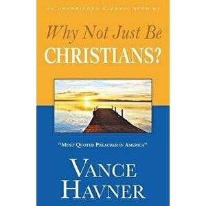 Why Not Just Be Christians?, Paperback - Vance Havner imagine