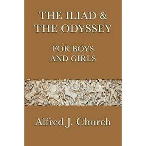The Iliad & the Odyssey for Boys and Girls, Paperback - Alfred J. Church imagine