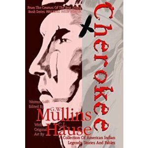 Cherokee a Collection of American Indian Legends, Stories and Fables, Paperback - G. W. Mullins imagine