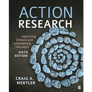 Action Research: Improving Schools and Empowering Educators, Paperback - Craig a. Mertler imagine