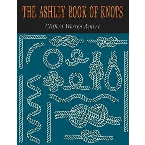 The Ashley Book of Knots, Paperback - Clifford W. Clifford imagine