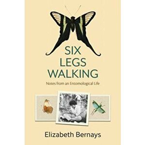 Six Legs Walking: Notes from an Entomological Life, Paperback - Elizabeth Bernays imagine