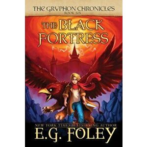 The Black Fortress (The Gryphon Chronicles, Book 6), Paperback - E. G. Foley imagine